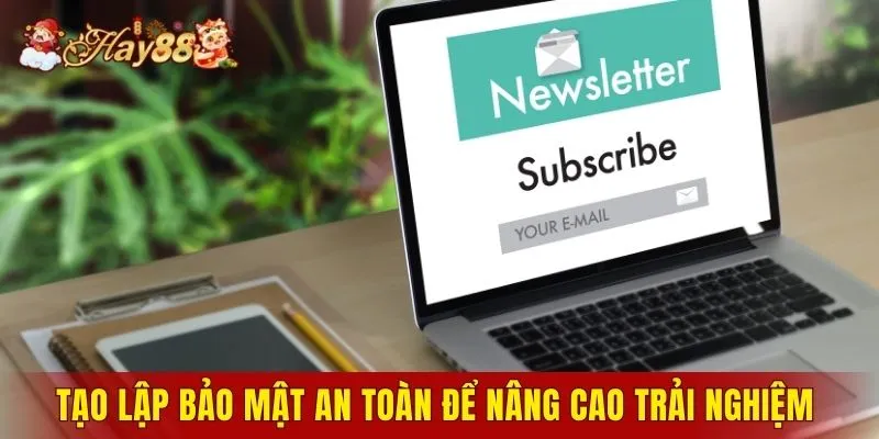 Tạo lập bảo mật an toàn để nâng cao trải nghiệm